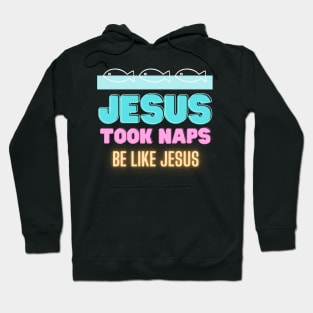 Jesus Took Naps - Be Like Jesus Hoodie